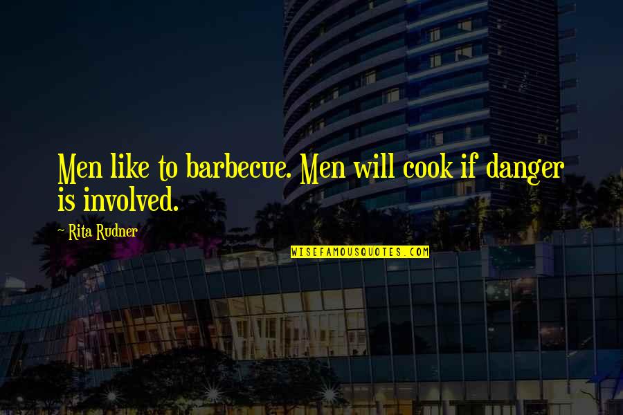 Funny Danger Quotes By Rita Rudner: Men like to barbecue. Men will cook if