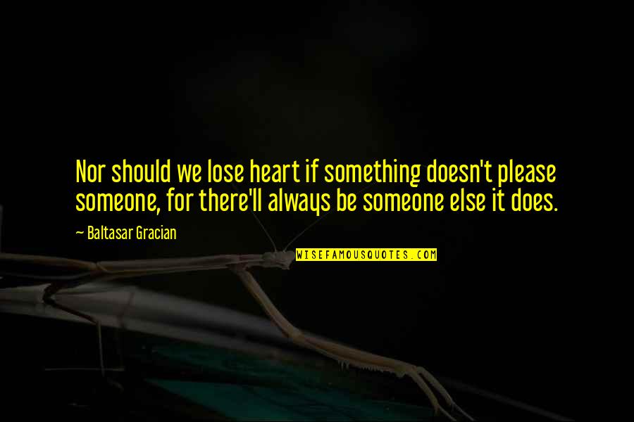 Funny Danny Worsnop Quotes By Baltasar Gracian: Nor should we lose heart if something doesn't