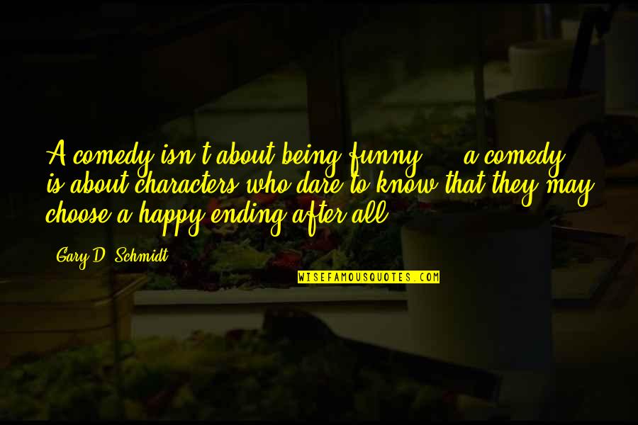 Funny Dare Quotes By Gary D. Schmidt: A comedy isn't about being funny ... a Funny Dare Quotes By Gary D. Schmidt: A comedy isn't about being funny ... a