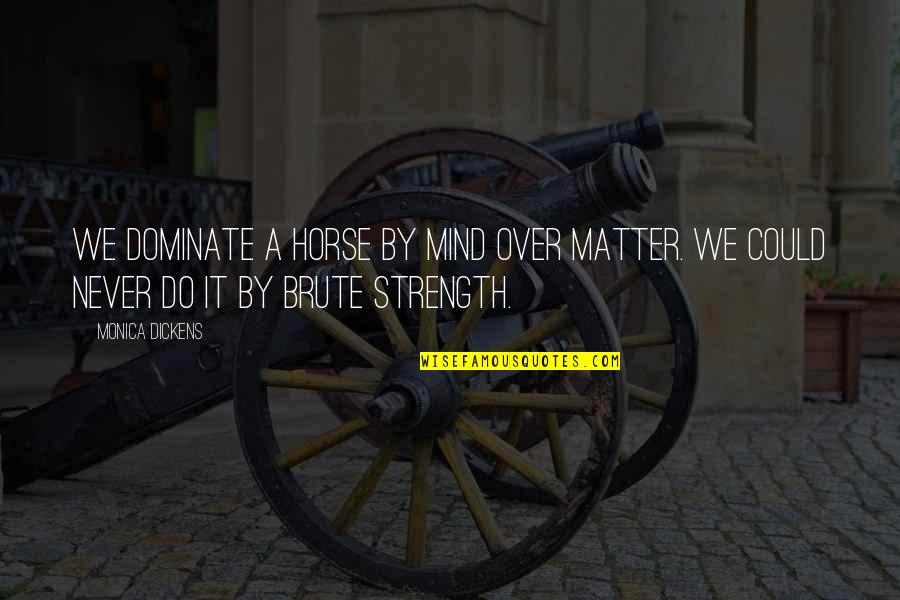 Funny Dare Quotes By Monica Dickens: We dominate a horse by mind over matter.