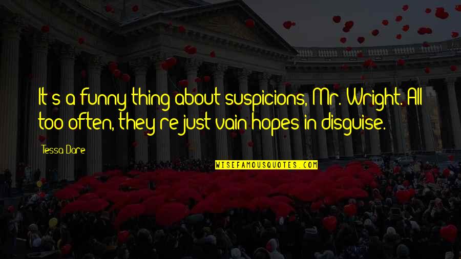 Funny Dare Quotes By Tessa Dare: It's a funny thing about suspicions, Mr. Wright. Funny Dare Quotes By Tessa Dare: It's a funny thing about suspicions, Mr. Wright.