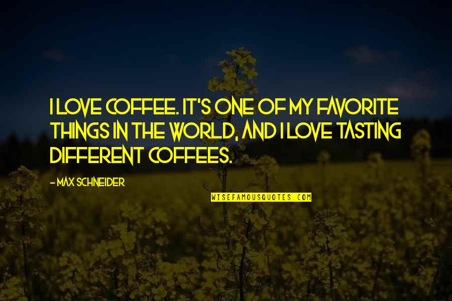 Funny Dark Hunter Quotes By Max Schneider: I love coffee. It's one of my favorite