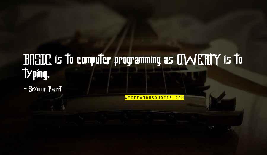 Funny Dark Hunter Quotes By Seymour Papert: BASIC is to computer programming as QWERTY is