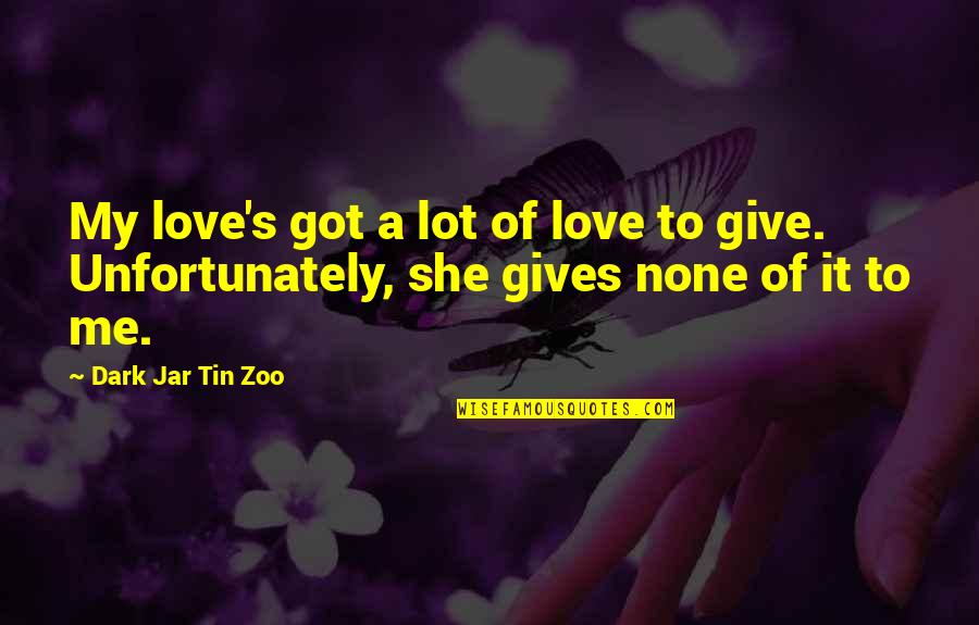 Funny Dark Quotes By Dark Jar Tin Zoo: My love's got a lot of love to Funny Dark Quotes By Dark Jar Tin Zoo: My love's got a lot of love to