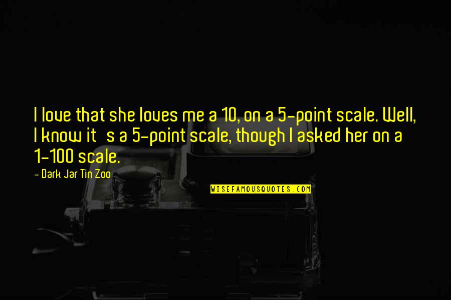 Funny Dark Quotes By Dark Jar Tin Zoo: I love that she loves me a 10,