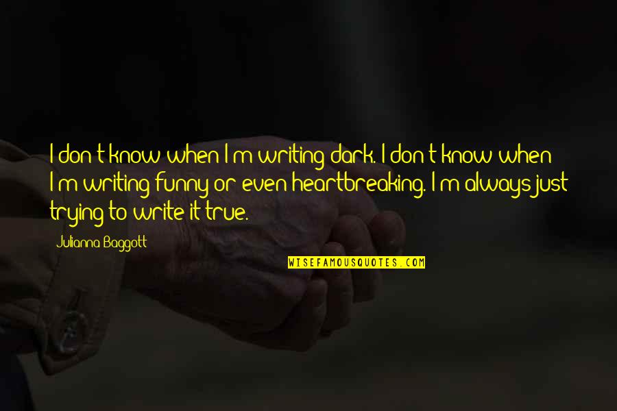 Funny Dark Quotes By Julianna Baggott: I don't know when I'm writing dark. I Funny Dark Quotes By Julianna Baggott: I don't know when I'm writing dark. I