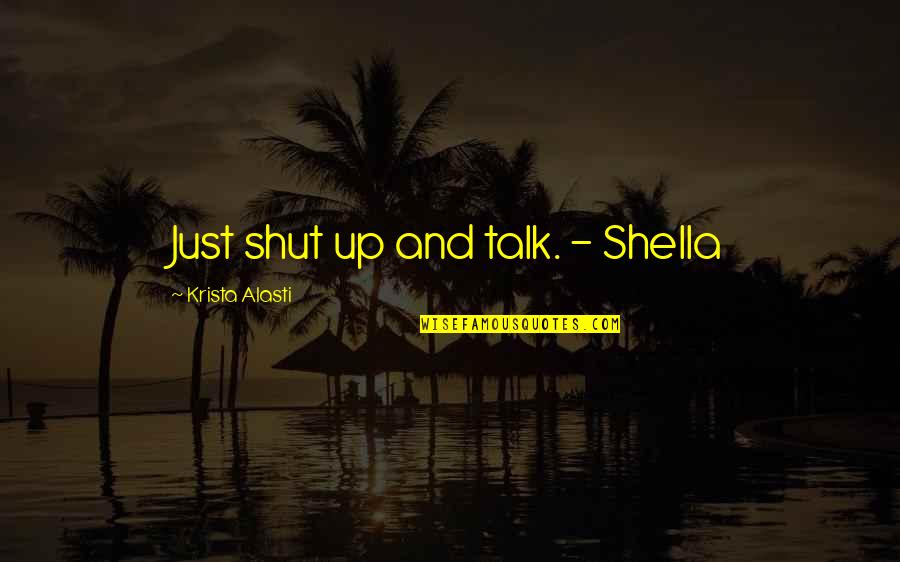 Funny Dark Quotes By Krista Alasti: Just shut up and talk. - Shella Funny Dark Quotes By Krista Alasti: Just shut up and talk. - Shella