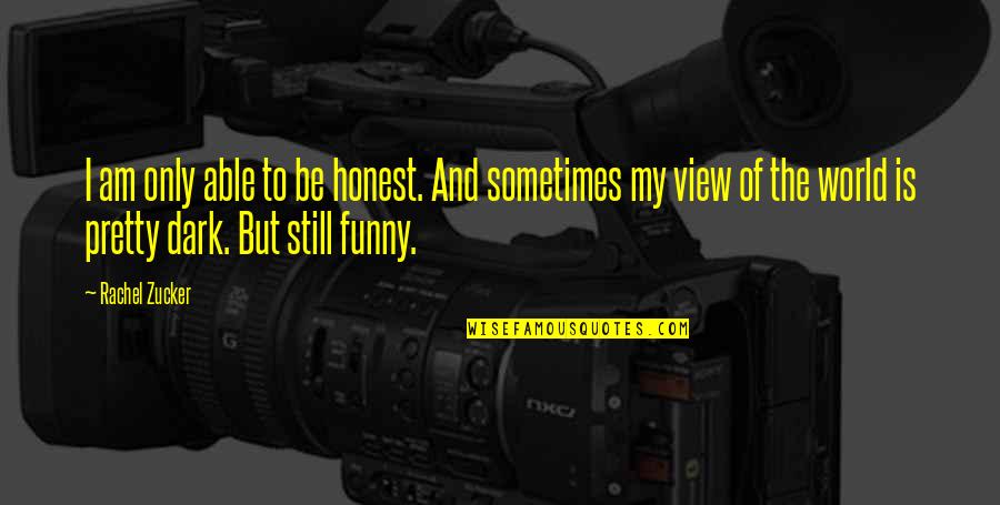 Funny Dark Quotes By Rachel Zucker: I am only able to be honest. And Funny Dark Quotes By Rachel Zucker: I am only able to be honest. And