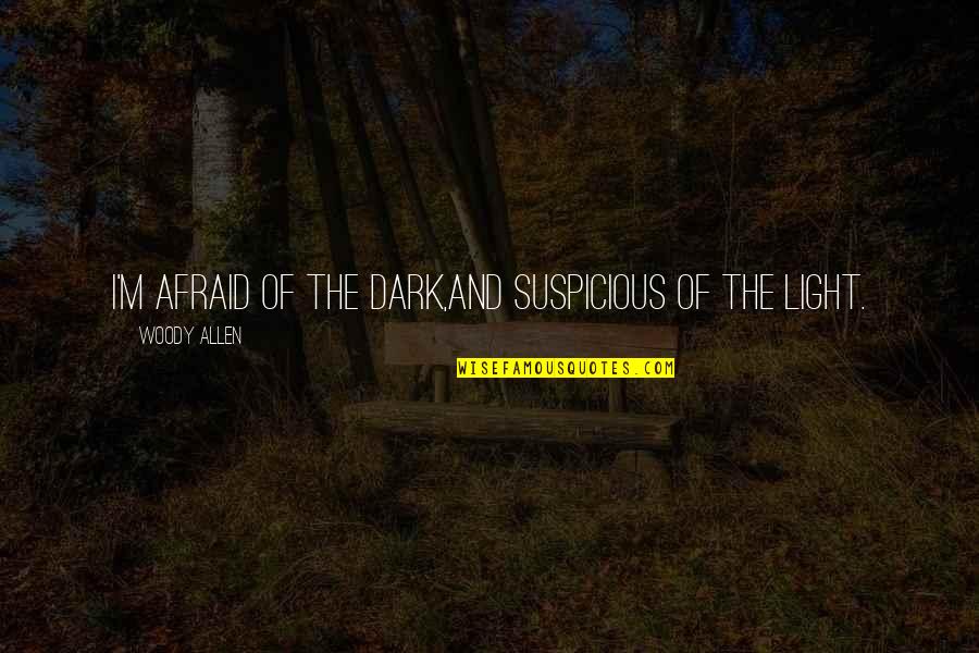 Funny Dark Quotes By Woody Allen: I'm afraid of the dark,and suspicious of the