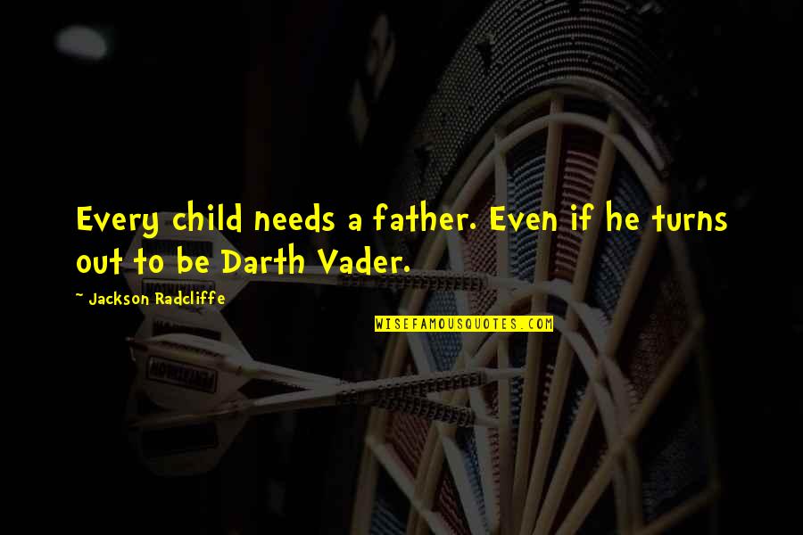 Funny Darth Vader Quotes By Jackson Radcliffe: Every child needs a father. Even if he