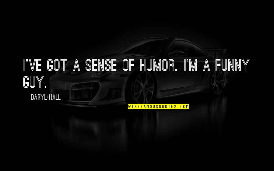 Funny Daryl Quotes By Daryl Hall: I've got a sense of humor. I'm a