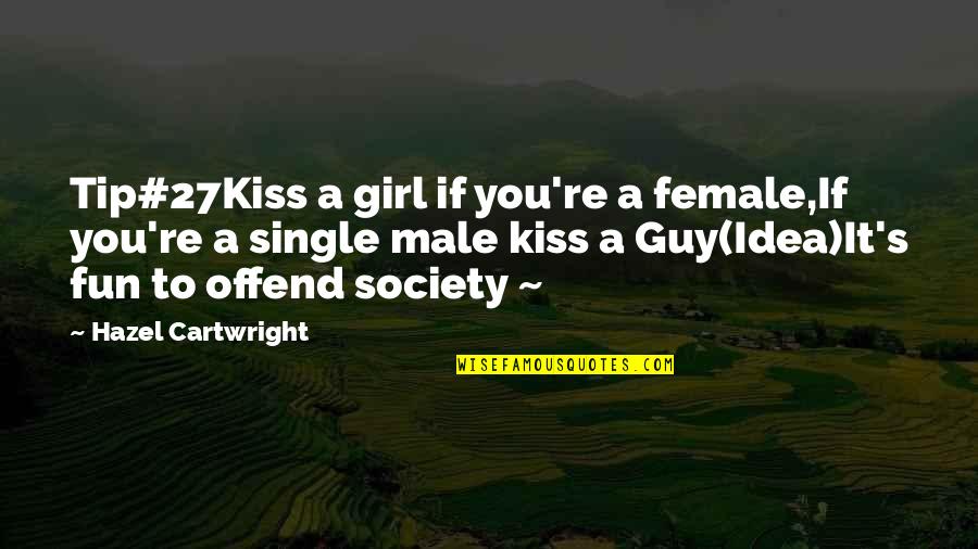 Funny Dating Advice Quotes By Hazel Cartwright: Tip#27Kiss a girl if you're a female,If you're