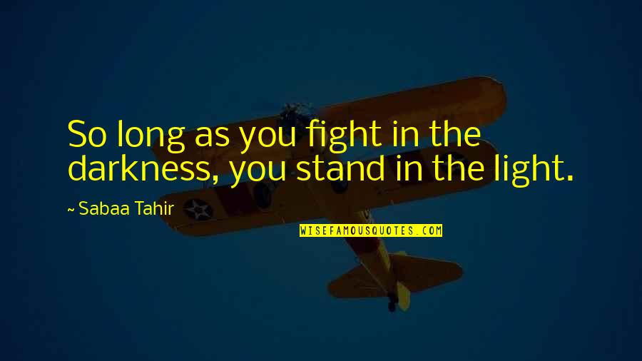 Funny Dating Quotes By Sabaa Tahir: So long as you fight in the darkness,