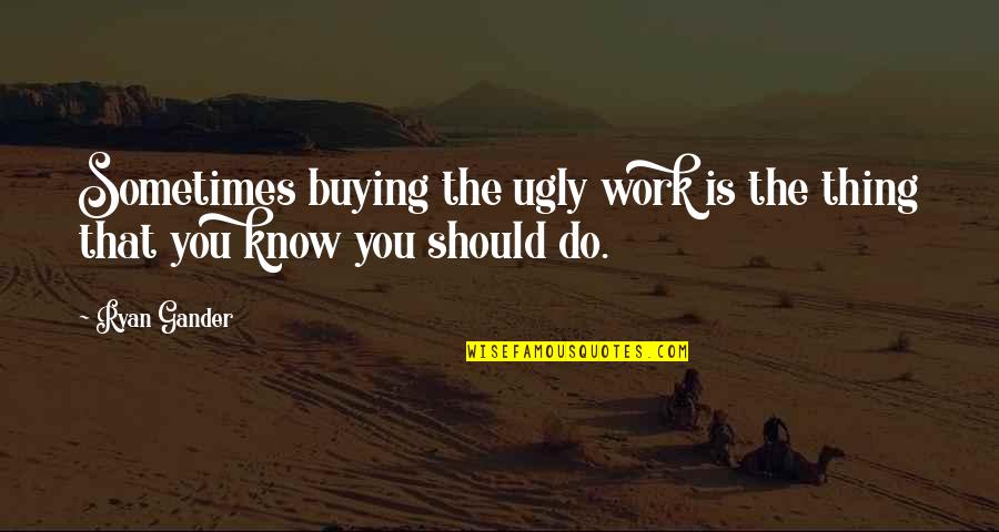 Funny Dating Status Quotes By Ryan Gander: Sometimes buying the ugly work is the thing
