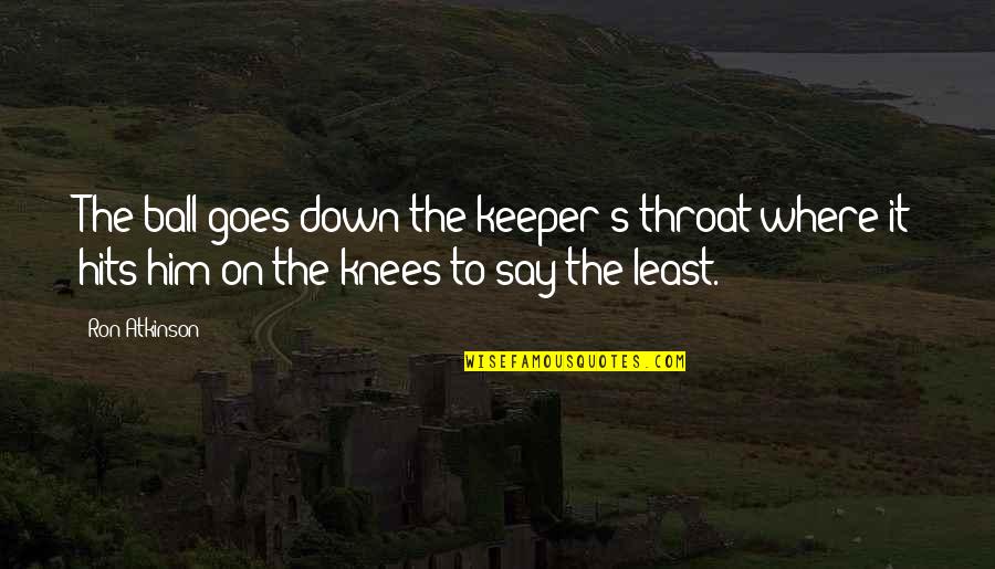 Funny Daughters Day Quotes By Ron Atkinson: The ball goes down the keeper's throat where Funny Daughters Day Quotes By Ron Atkinson: The ball goes down the keeper's throat where