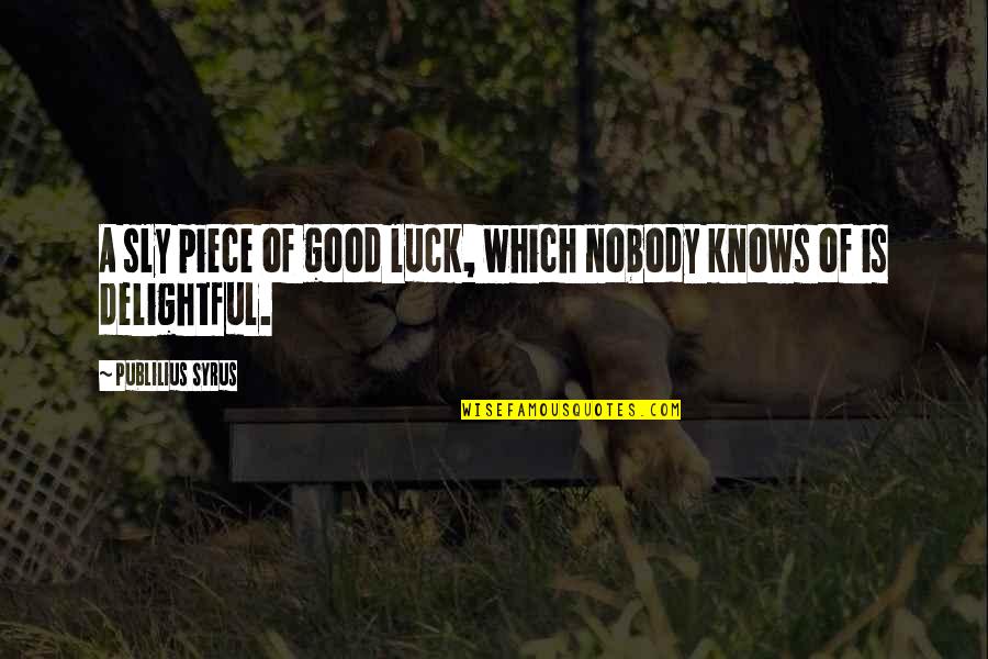 Funny David Frost Quotes By Publilius Syrus: A sly piece of good luck, which nobody