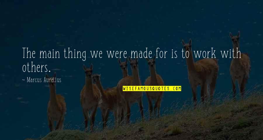 Funny Day Before Birthday Quotes By Marcus Aurelius: The main thing we were made for is