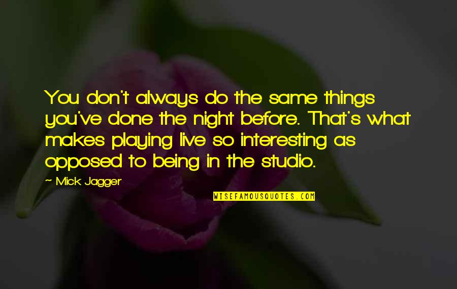 Funny Day Before Thanksgiving Quotes By Mick Jagger: You don't always do the same things you've