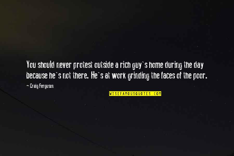 Funny Day Off Work Quotes By Craig Ferguson: You should never protest outside a rich guy's