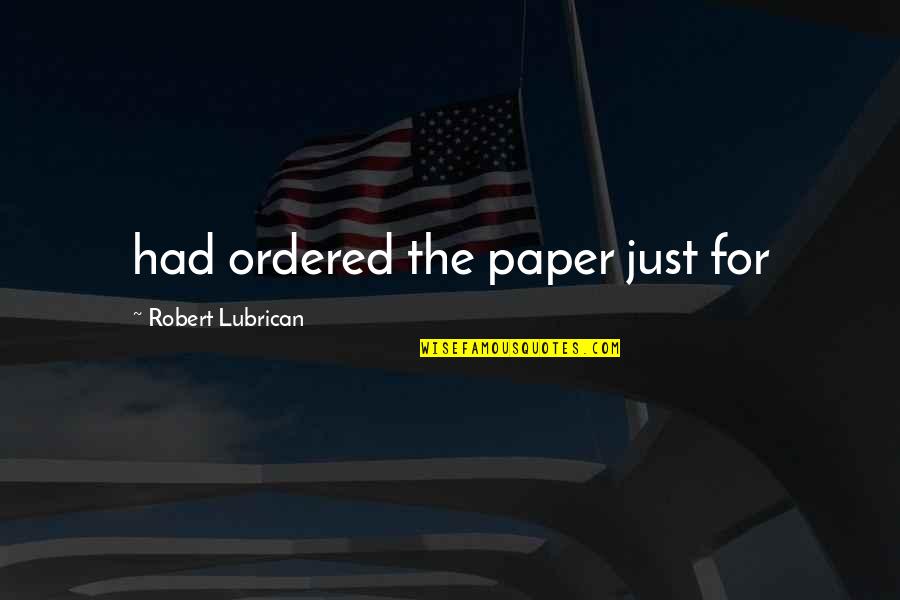 Funny Day Off Work Quotes By Robert Lubrican: had ordered the paper just for