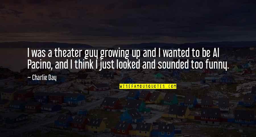 Funny Day Out Quotes By Charlie Day: I was a theater guy growing up and
