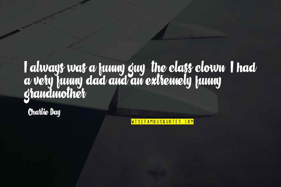 Funny Day Out Quotes By Charlie Day: I always was a funny guy, the class