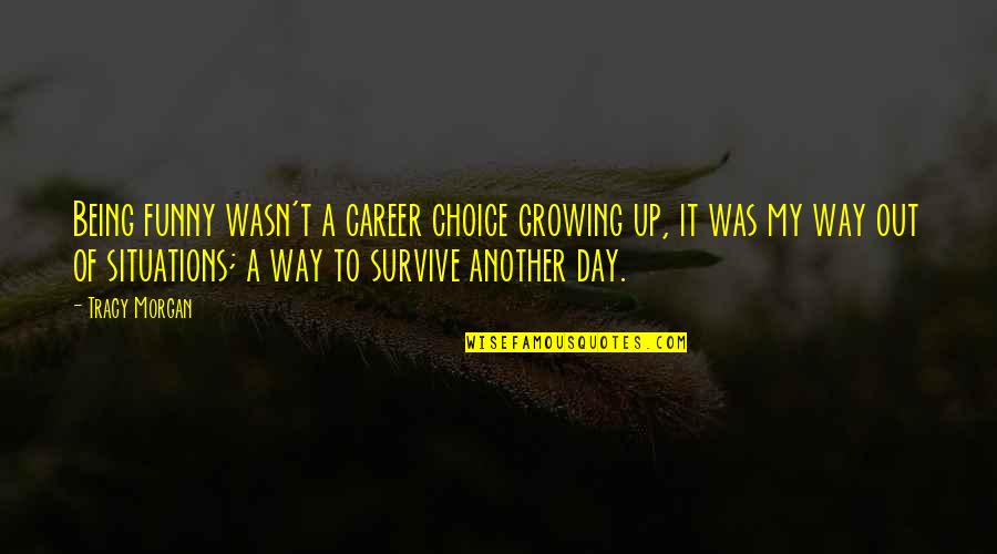 Funny Day Out Quotes By Tracy Morgan: Being funny wasn't a career choice growing up,