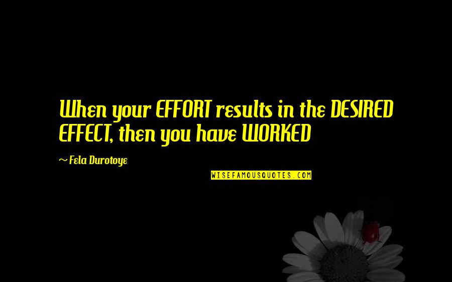 Funny Day Start Quotes By Fela Durotoye: When your EFFORT results in the DESIRED EFFECT,