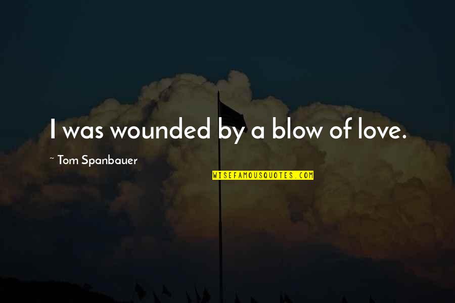 Funny Daytona 500 Quotes By Tom Spanbauer: I was wounded by a blow of love.