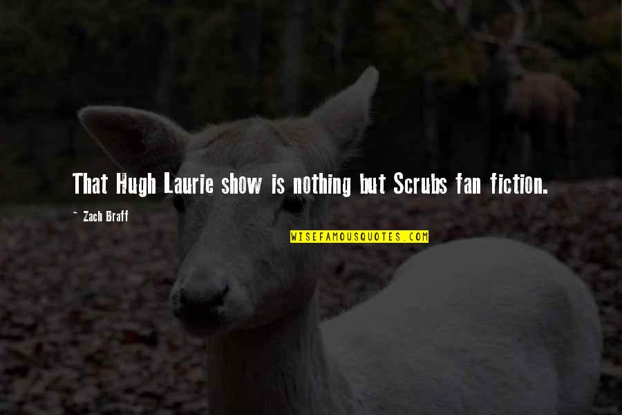 Funny Dbsk Quotes By Zach Braff: That Hugh Laurie show is nothing but Scrubs