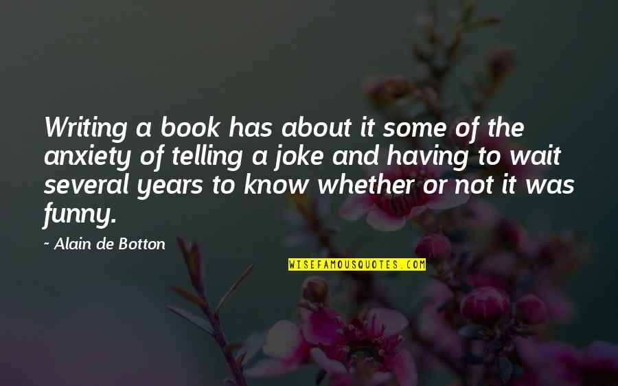 Funny De-stress Quotes By Alain De Botton: Writing a book has about it some of