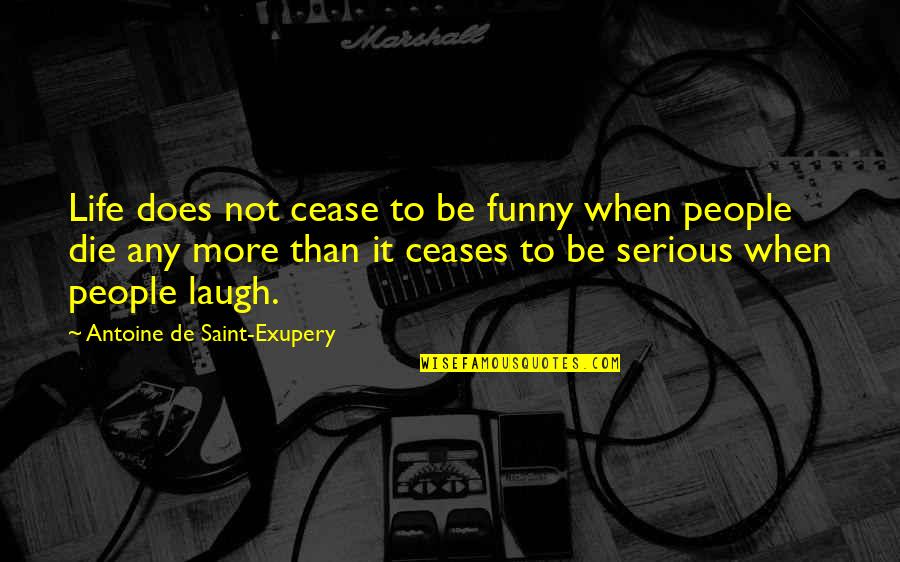 Funny De-stress Quotes By Antoine De Saint-Exupery: Life does not cease to be funny when