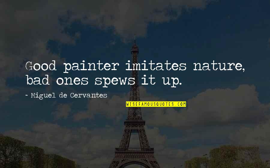 Funny De-stress Quotes By Miguel De Cervantes: Good painter imitates nature, bad ones spews it