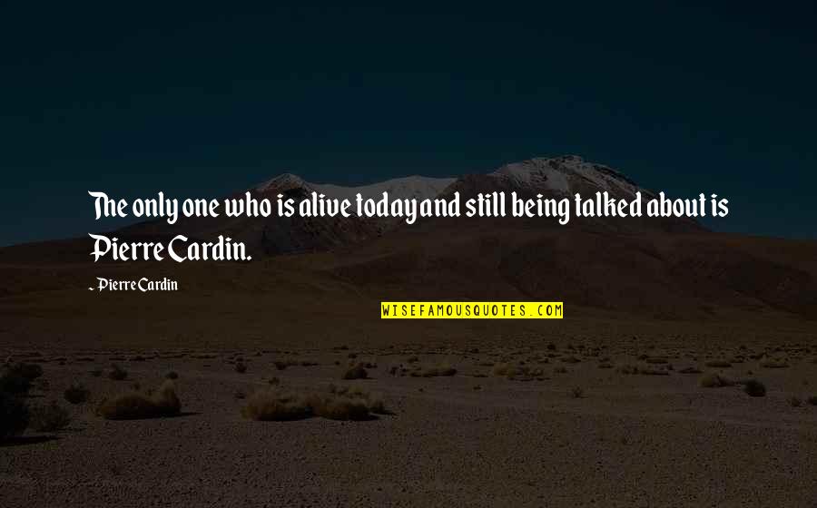 Funny Deadly Quotes By Pierre Cardin: The only one who is alive today and