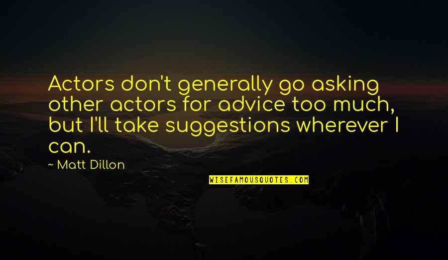 Funny Deadpan Quotes By Matt Dillon: Actors don't generally go asking other actors for