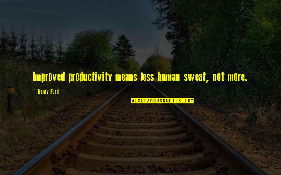 Funny Dean Pelton Quotes By Henry Ford: Improved productivity means less human sweat, not more.