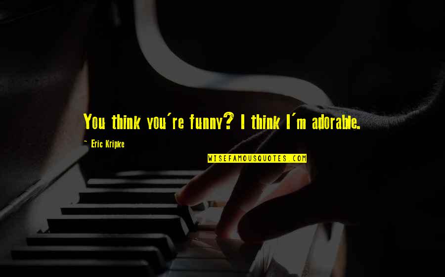 Funny Dean Winchester Quotes By Eric Kripke: You think you're funny? I think I'm adorable. Funny Dean Winchester Quotes By Eric Kripke: You think you're funny? I think I'm adorable.