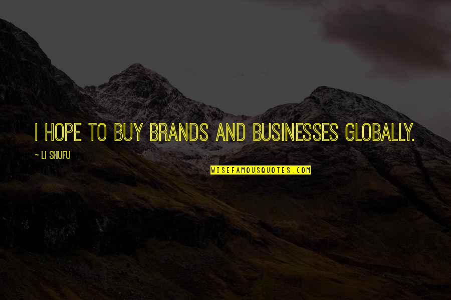 Funny Dean Winchester Quotes By Li Shufu: I hope to buy brands and businesses globally.