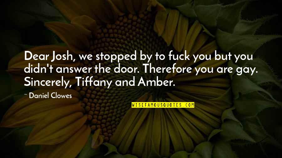 Funny Dear Sincerely Quotes By Daniel Clowes: Dear Josh, we stopped by to fuck you Funny Dear Sincerely Quotes By Daniel Clowes: Dear Josh, we stopped by to fuck you