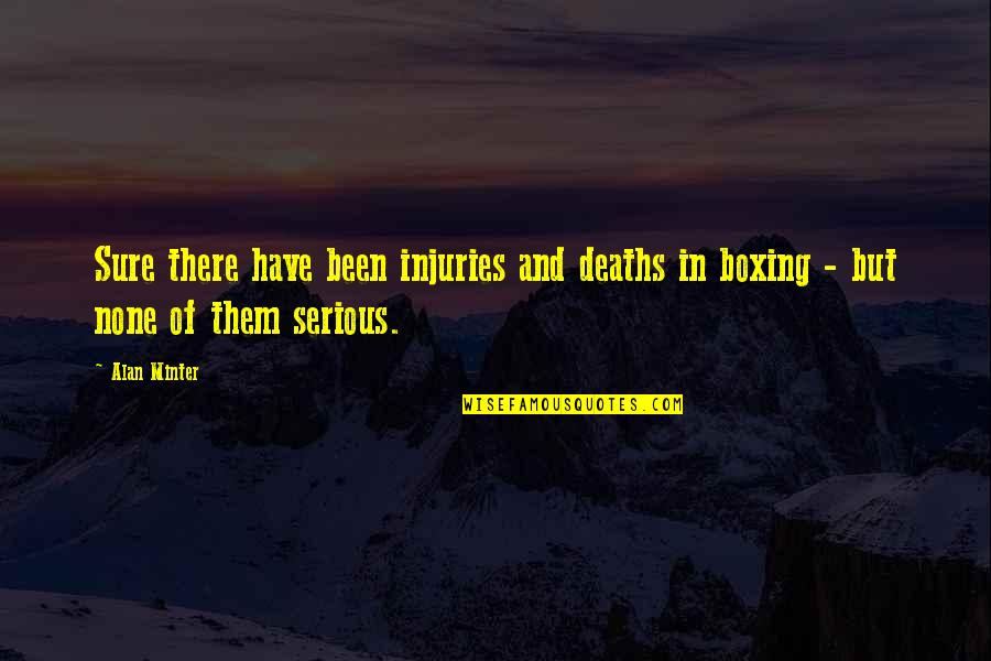 Funny Deaths Quotes By Alan Minter: Sure there have been injuries and deaths in