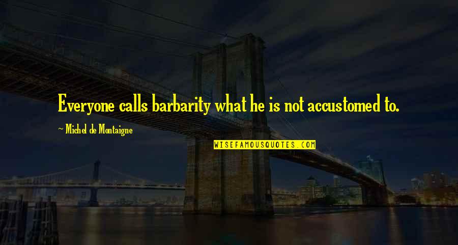 Funny Debating Quotes By Michel De Montaigne: Everyone calls barbarity what he is not accustomed