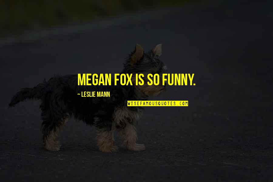 Funny Decepticon Quotes By Leslie Mann: Megan Fox is so funny.