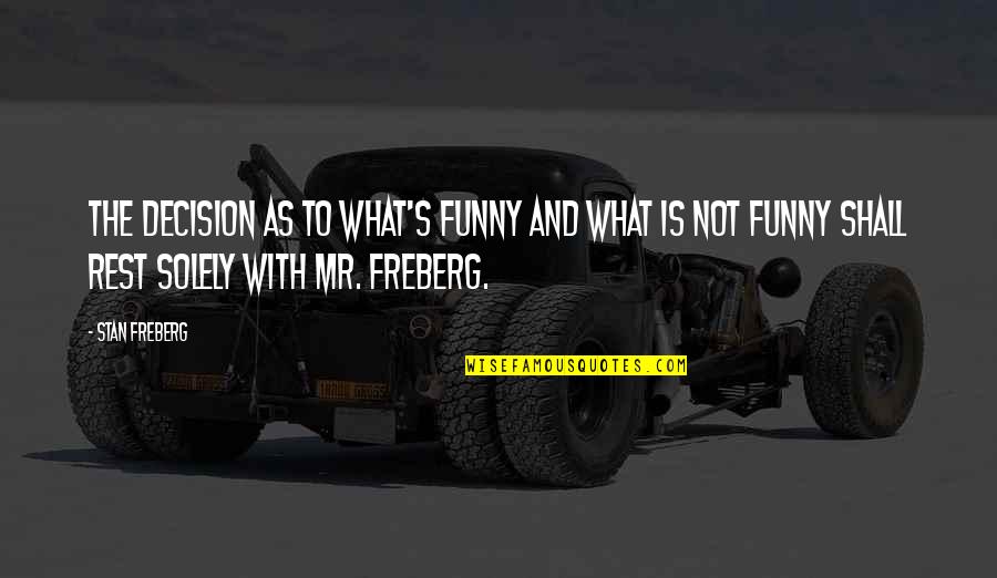 Funny Decision Quotes By Stan Freberg: The decision as to what's funny and what