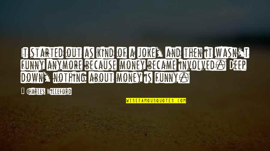 Funny Deep Quotes By Charles Willeford: It started out as kind of a joke, Funny Deep Quotes By Charles Willeford: It started out as kind of a joke,