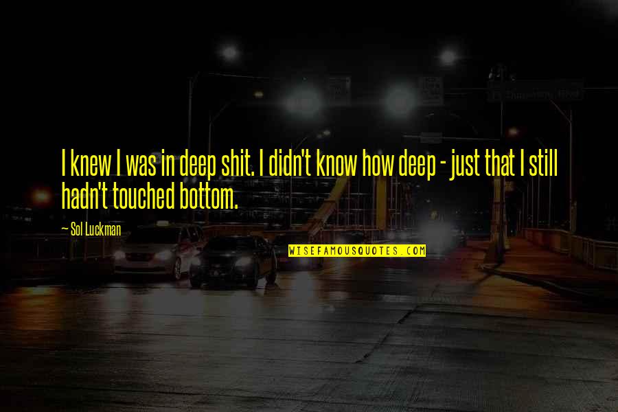 Funny Deep Quotes By Sol Luckman: I knew I was in deep shit. I Funny Deep Quotes By Sol Luckman: I knew I was in deep shit. I