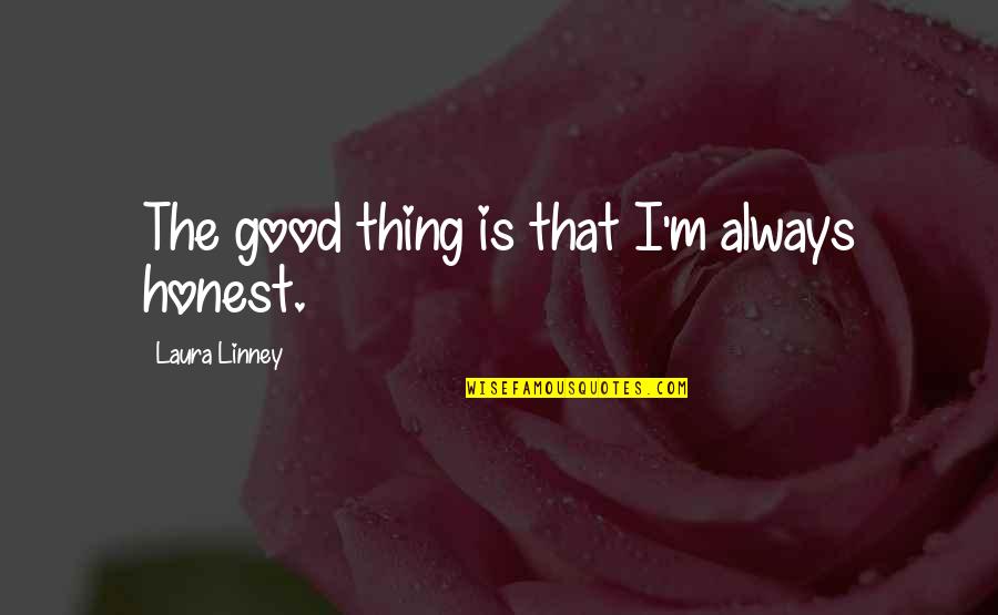 Funny Deer Hunting Quotes By Laura Linney: The good thing is that I'm always honest.