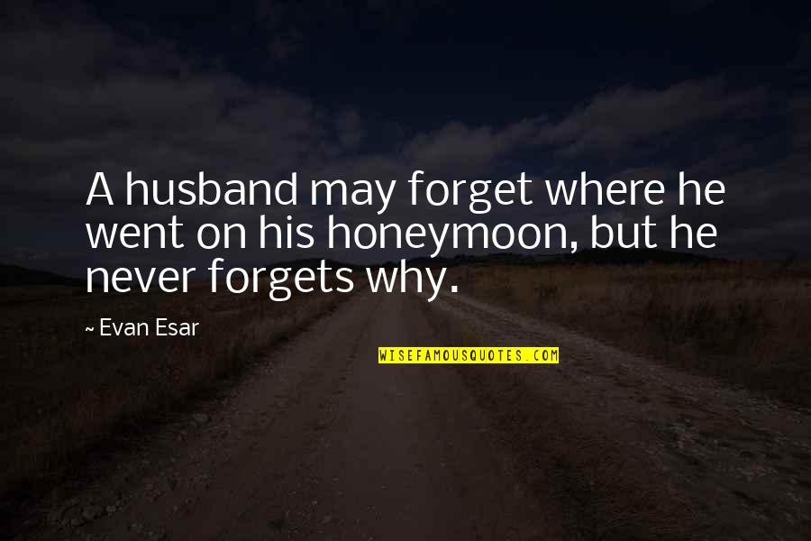 Funny Defamation Quotes By Evan Esar: A husband may forget where he went on