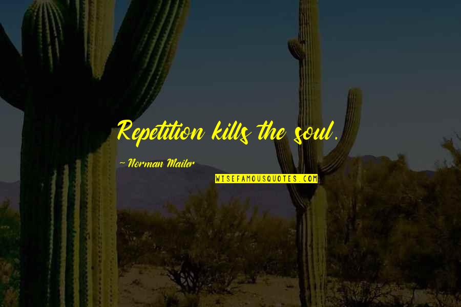 Funny Defamation Quotes By Norman Mailer: Repetition kills the soul. Funny Defamation Quotes By Norman Mailer: Repetition kills the soul.
