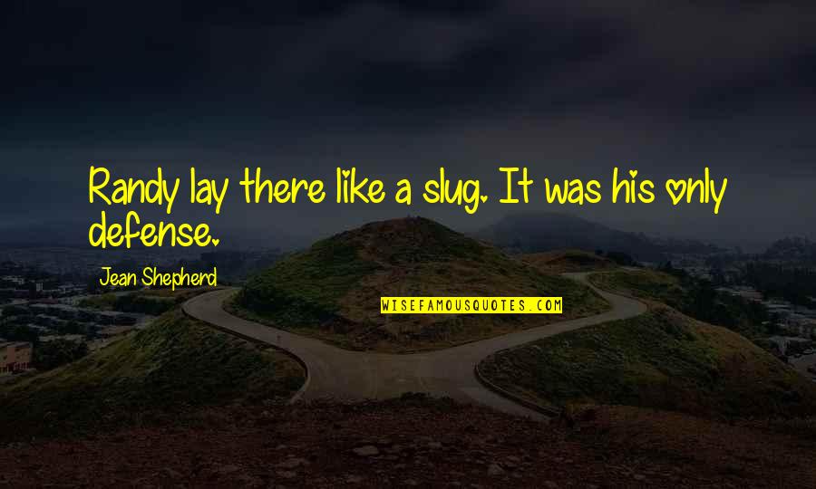 Funny Defense Quotes By Jean Shepherd: Randy lay there like a slug. It was