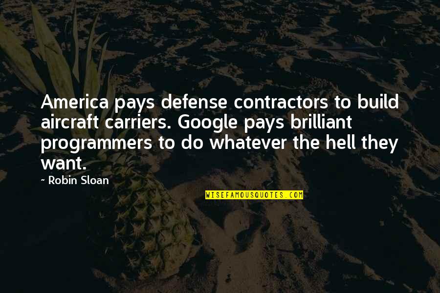 Funny Defense Quotes By Robin Sloan: America pays defense contractors to build aircraft carriers.